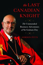 The last Canadian knight : the unintended business adventures of Sir Graham Day cover image