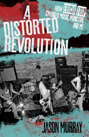 A distorted revolution : how Eric's Trip changed music, Moncton, and me cover image