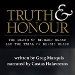 Truth & honour : the death of Richard Oland and the trial of Dennis Oland cover image