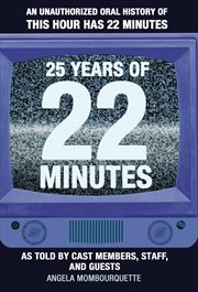25 years of 22 minutes : an unauthorized oral history of This hour has 22 minutes, as told by the cast and crew cover image