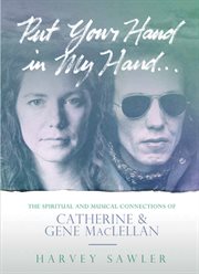 Put your hand in my hand... : the spiritual and musical connections of Catherine and Gene MacLellan cover image