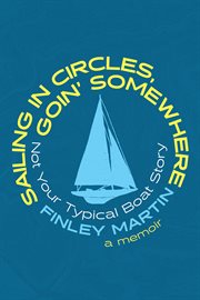 Sailing in circles, goin' somewhere : not your typical boat story cover image