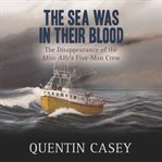 The Sea Was in Their Blood : The Disappearance of the Miss Ally's Five-Man Crew cover image
