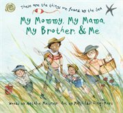 These are the things we found by the sea : my mommy, my mama, my brother, and me cover image