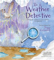 Be a weather detective : solving the mysteries of cycles, seasons, and elements cover image