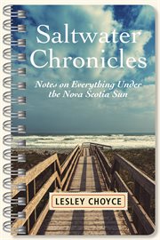 Saltwater chronicles. Notes on Everything Under the Nova Scotia Sun cover image