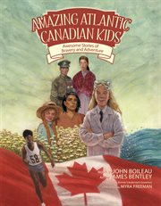 Amazing Atlantic Canadian kids : awesome stories of bravery and adventure cover image