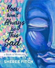 You won't always be this sad : a book of moments cover image