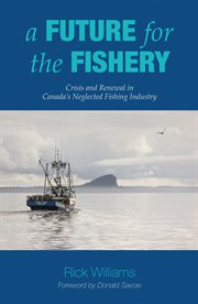 A future for the fishery : crisis and renewal in Canada's neglected fishing industry cover image