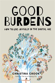 Good burdens : how to live joyfully in the digital age cover image