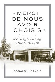 « merci de nous avoir choisis ». K.C. Irving, Arthur Irving et l'histoire d'Irving Oil cover image