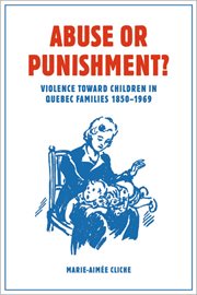 Abuse or punishment? : violence towards children in Quebec families, 1850-1969 cover image