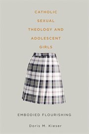 Catholic sexual theology and adolescent girls : embodied flourishing cover image