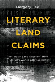 Literary land claims : the "Indian land question" from Pontiac's war to Attawapiskat cover image
