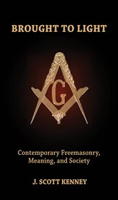Brought to light : contemporary freemasonry, meaning, and society cover image