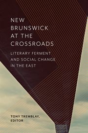 New Brunswick at the crossroads : literary ferment and social change in the east cover image