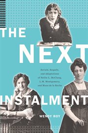 The next instalment. Serials, Sequels, and Adaptations of Nellie L. McClung, L.M. Montgomery, and Mazo de la Roche cover image