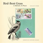 Bird-bent grass. A Memoir, in Pieces cover image