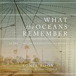 What the oceans remember. Searching for Belonging and Home cover image