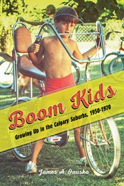 Boom Kids : Growing Up In The Calgary Suburbs, 1950-1970 cover image