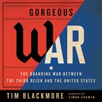 Gorgeous war : the branding war between the Third Reich and the United States cover image
