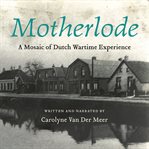 Motherlode : a mosaic of Dutch wartime experience cover image