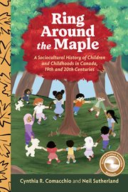 Ring Around the Maple : A Sociocultural History of Children and Childhoods in Canada, 19th and 20th Centuries cover image