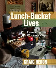 Lunch-bucket lives : remaking the workers' city cover image