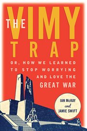 The Vimy trap, or, how we learned to stop worrying and love the Great War cover image
