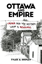 Ottawa and empire : Canada and the military coup in Honduras cover image