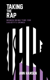 Taking the rap : women doing time for society's crimes cover image