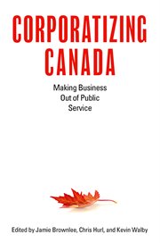 Corporatizing Canada : making business out of public service cover image