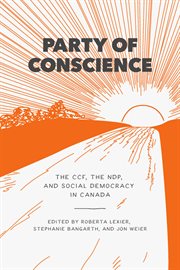Party of conscience : the CCF, the NDP, and social democracy in Canada cover image