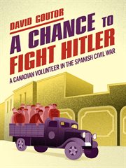 A chance to fight Hitler : a Canadian volunteer in the Spanish Civil War cover image
