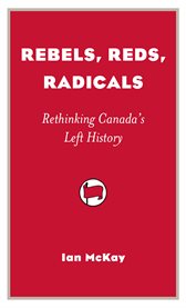 Rebels, reds, radicals : rethinking Canada's left history cover image