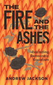 The fire and the ashes : rekindling democratic socialism cover image