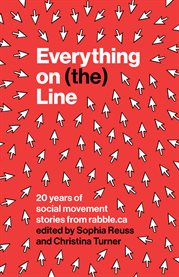 Everything on (the) line : 20 years of social movement stories from rabble.ca cover image