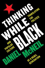 Thinking while Black : translating the politics and popular culture of a rebel generation cover image