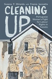 Cleaning Up : Portuguese Women's Fight for Labour Rights in Toronto cover image