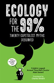 Ecology for the 99% : Twenty Capitalist Myths Debunked cover image