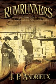 Rumrunners: the smugglers from St. Pierre and Miquelon and the Burin Peninsula from prohibition to present day cover image