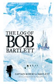 The log of Bob Bartlett: the true story of forty years of seafaring and exploration cover image