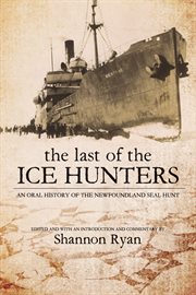 The last of the ice hunters: an oral history of the Newfoundland seal hunt cover image