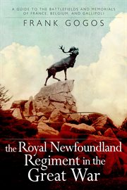 The Royal Newfoundland Regiment in the Great War: a guide to the battlefields and memorials of France, Belgium, and Gallipoli cover image