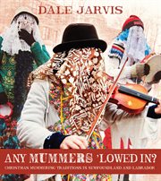 Any mummer's 'llowed in? : Christmas mummering traditions in Newfoundland and Labrador cover image