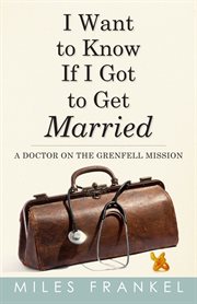 I want to know if I got to get married: a doctor on the Grenfell mission cover image