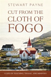 Cut from the cloth of Fogo : a life of teaching, travel, and ministry cover image
