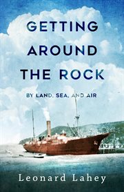 Getting around the rock: by land, sea, and air : stories of transportation in Newfoundland cover image