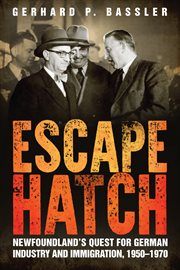 Escape hatch : Newfoundland's quest for German industry and immigration, 1950-1970 cover image
