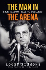 The man in the arena. From Railway Brat to Diplomat cover image